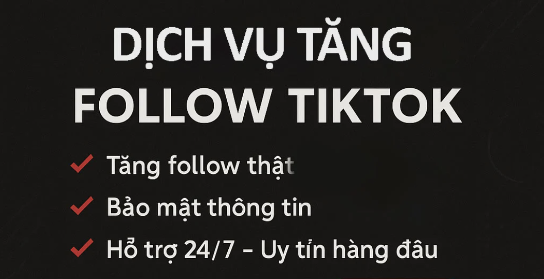 Dịch Vụ Tăng Follow Tiktok Uy Tín – Người Thật, Ổn Định, Không Tụt